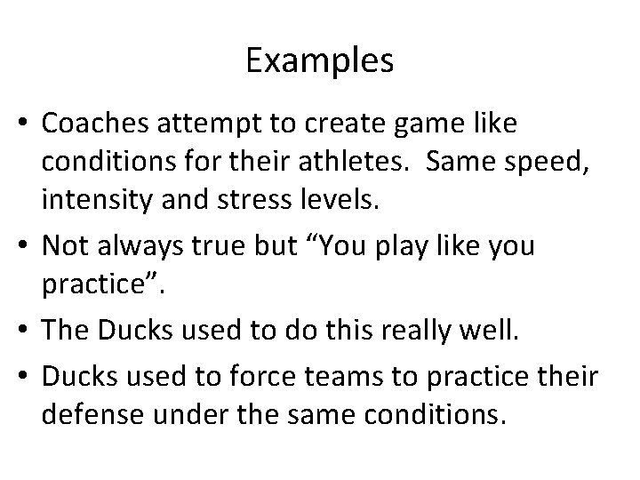 Examples • Coaches attempt to create game like conditions for their athletes. Same speed,