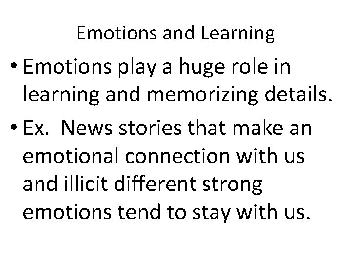 Emotions and Learning • Emotions play a huge role in learning and memorizing details.