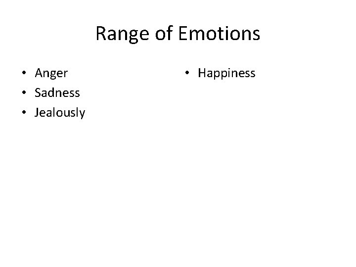 Range of Emotions • Anger • Sadness • Jealously • Happiness 