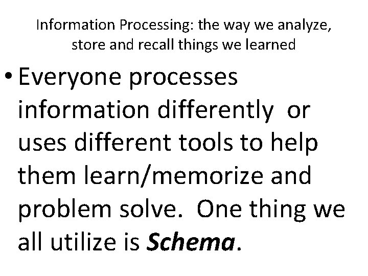 Information Processing: the way we analyze, store and recall things we learned • Everyone