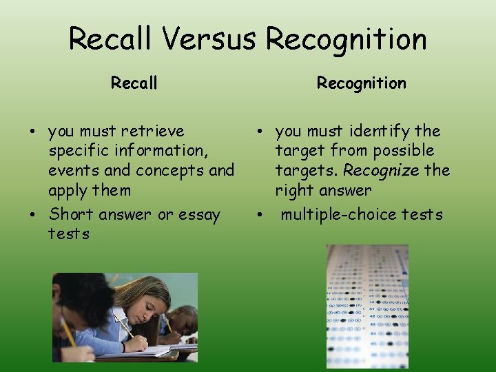 Recall Versus Recognition Recall • you must retrieve specific information, events and concepts and