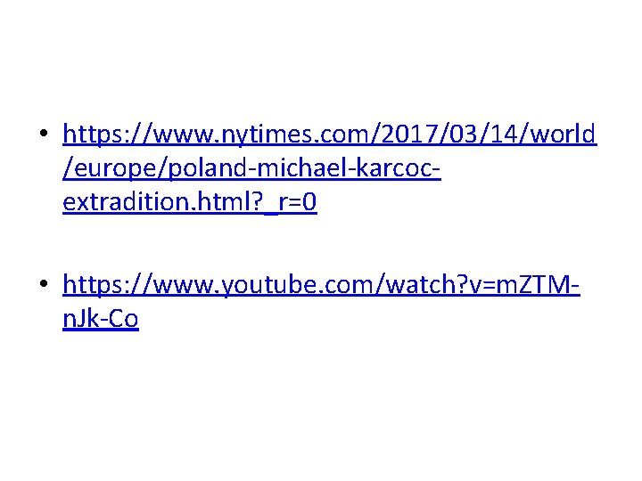  • https: //www. nytimes. com/2017/03/14/world /europe/poland-michael-karcocextradition. html? _r=0 • https: //www. youtube. com/watch?