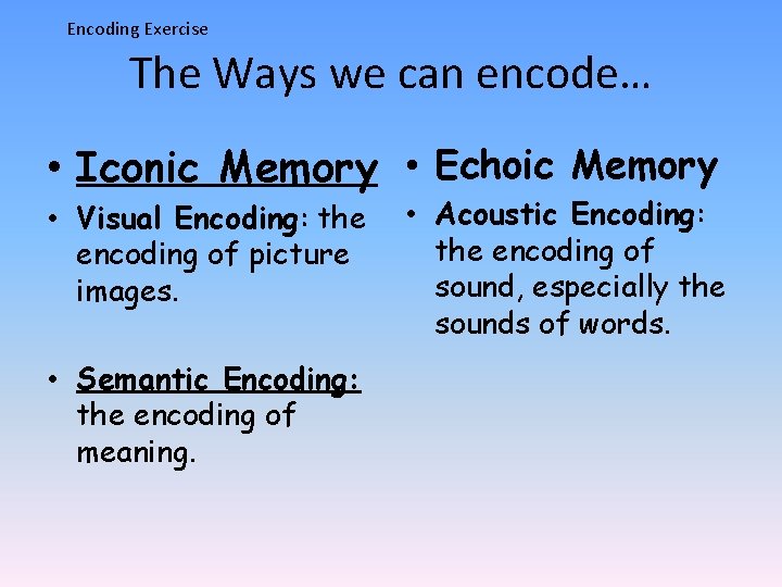 Encoding Exercise The Ways we can encode… • Iconic Memory • Echoic Memory •