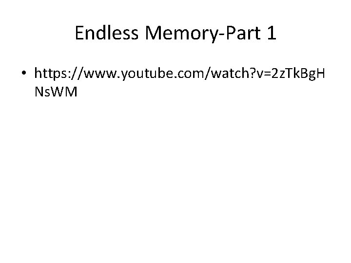 Endless Memory-Part 1 • https: //www. youtube. com/watch? v=2 z. Tk. Bg. H Ns.