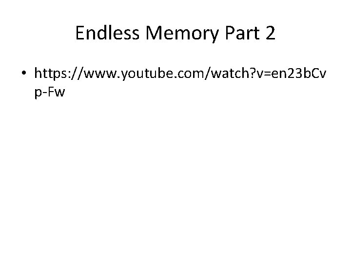 Endless Memory Part 2 • https: //www. youtube. com/watch? v=en 23 b. Cv p-Fw