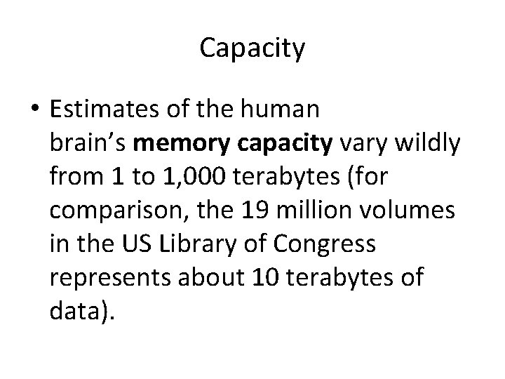 Capacity • Estimates of the human brain’s memory capacity vary wildly from 1 to