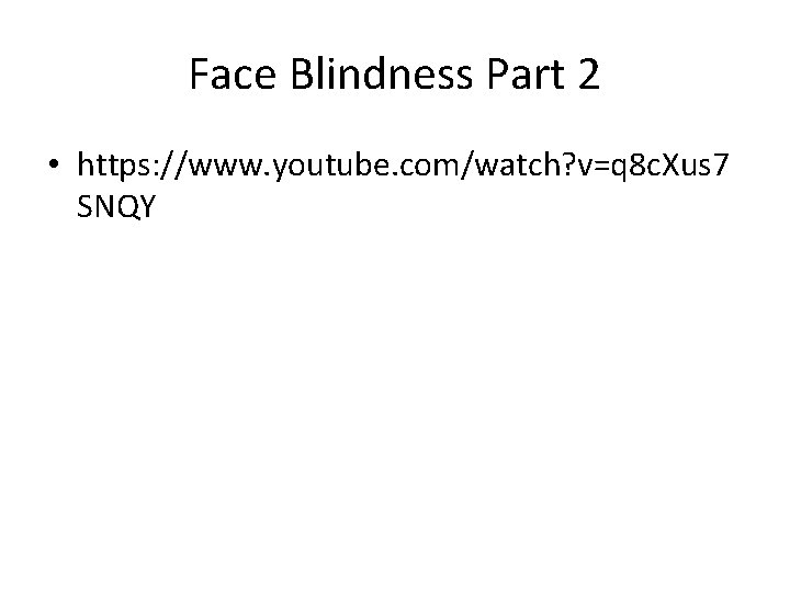 Face Blindness Part 2 • https: //www. youtube. com/watch? v=q 8 c. Xus 7