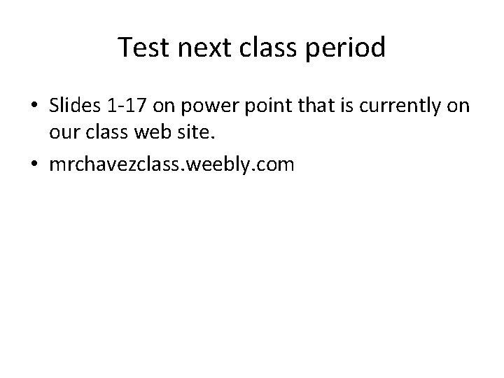 Test next class period • Slides 1 -17 on power point that is currently