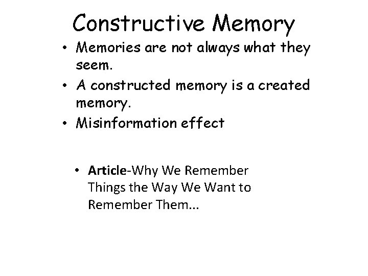Constructive Memory • Memories are not always what they seem. • A constructed memory