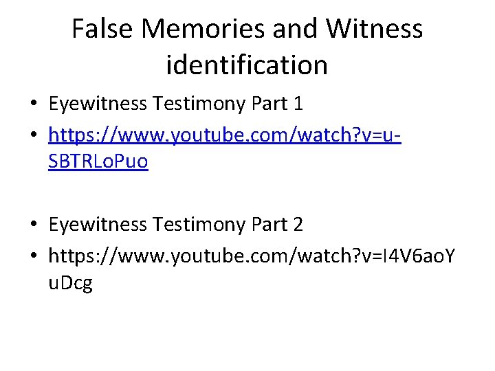 False Memories and Witness identification • Eyewitness Testimony Part 1 • https: //www. youtube.