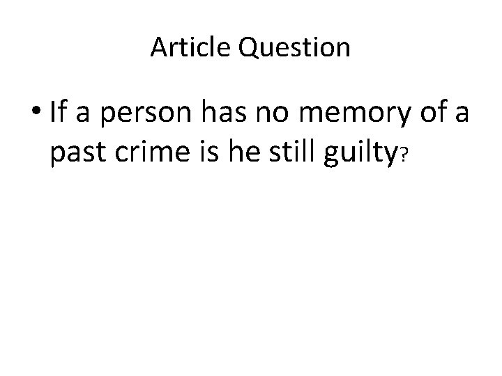 Article Question • If a person has no memory of a past crime is