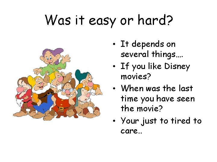 Was it easy or hard? • It depends on several things…. • If you