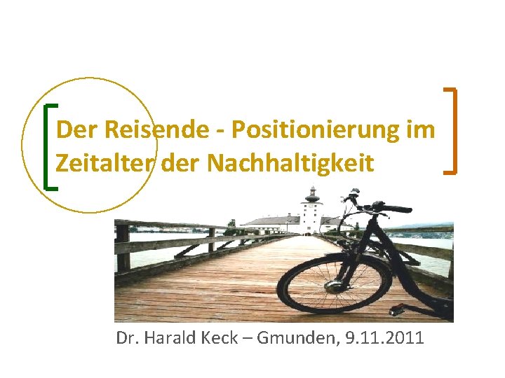 Der Reisende - Positionierung im Zeitalter der Nachhaltigkeit Dr. Harald Keck – Gmunden, 9.