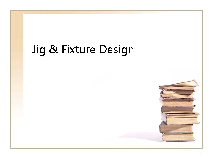 Jig & Fixture Design 1 