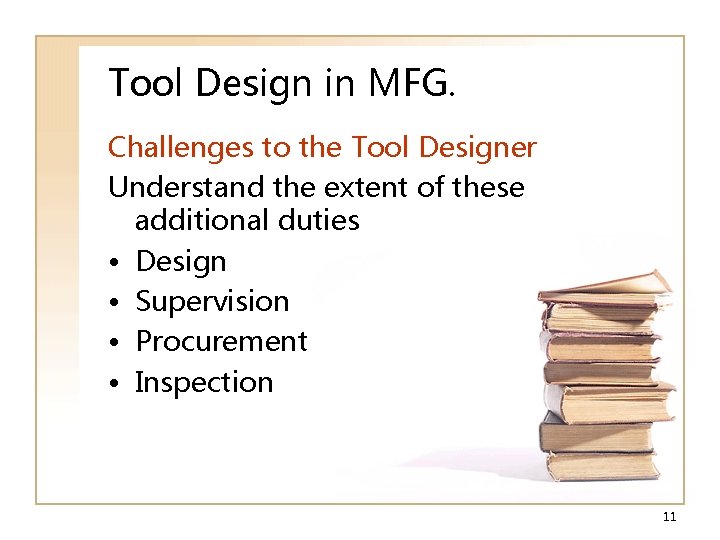 Tool Design in MFG. Challenges to the Tool Designer Understand the extent of these