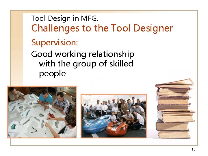 Tool Design in MFG. Challenges to the Tool Designer Supervision: Good working relationship with