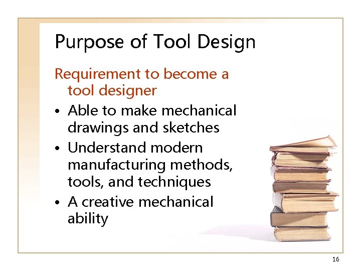 Purpose of Tool Design Requirement to become a tool designer • Able to make