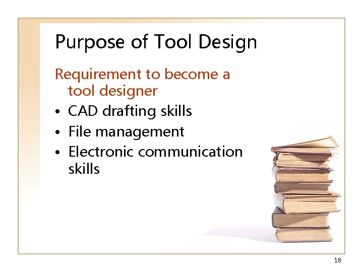 Purpose of Tool Design Requirement to become a tool designer • CAD drafting skills