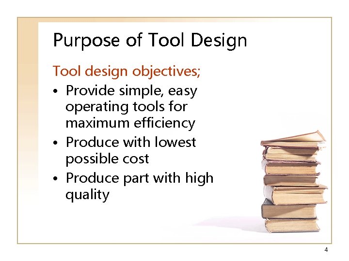 Purpose of Tool Design Tool design objectives; • Provide simple, easy operating tools for