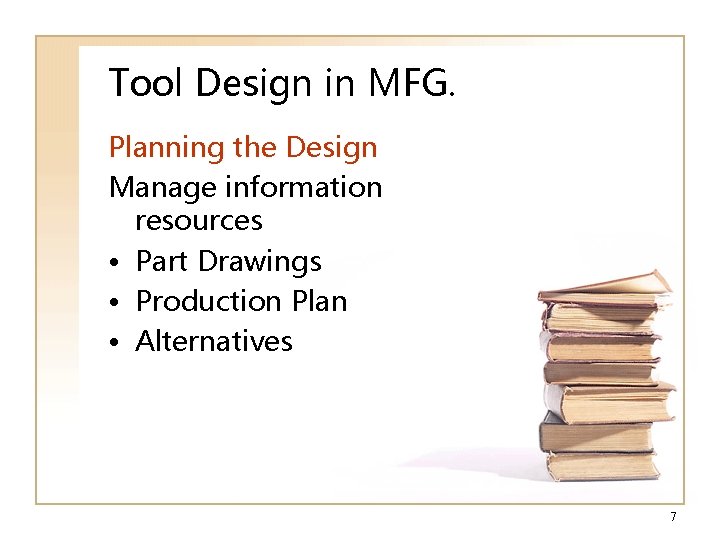 Tool Design in MFG. Planning the Design Manage information resources • Part Drawings •