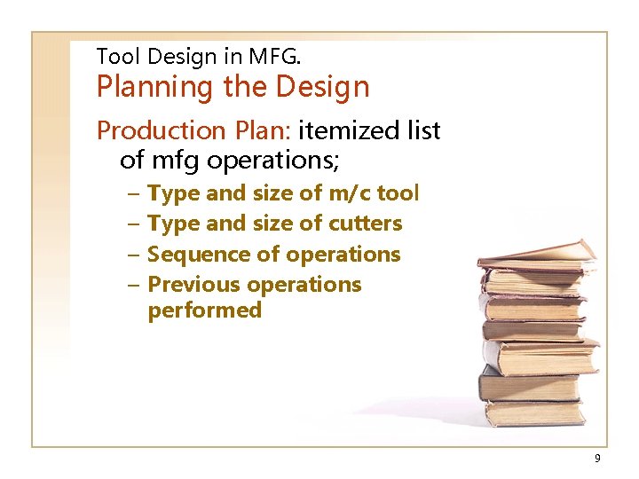 Tool Design in MFG. Planning the Design Production Plan: itemized list of mfg operations;