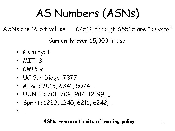 AS Numbers (ASNs) ASNs are 16 bit values 64512 through 65535 are “private” Currently