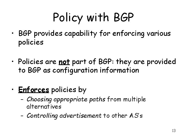 Policy with BGP • BGP provides capability for enforcing various policies • Policies are