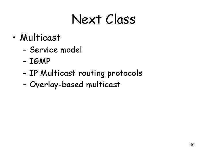 Next Class • Multicast – – Service model IGMP IP Multicast routing protocols Overlay-based