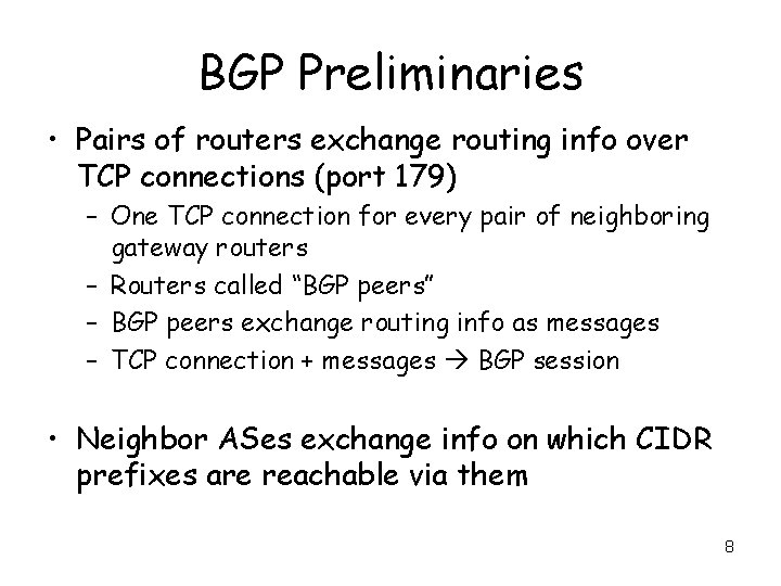 BGP Preliminaries • Pairs of routers exchange routing info over TCP connections (port 179)