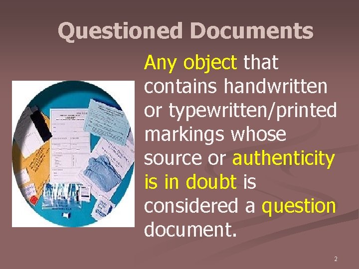 Questioned Documents Any object that contains handwritten or typewritten/printed markings whose source or authenticity