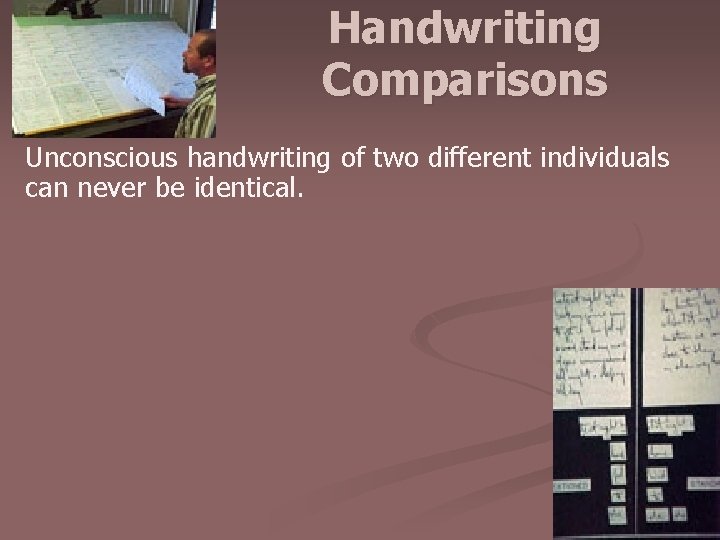 Handwriting Comparisons Unconscious handwriting of two different individuals can never be identical. 9 