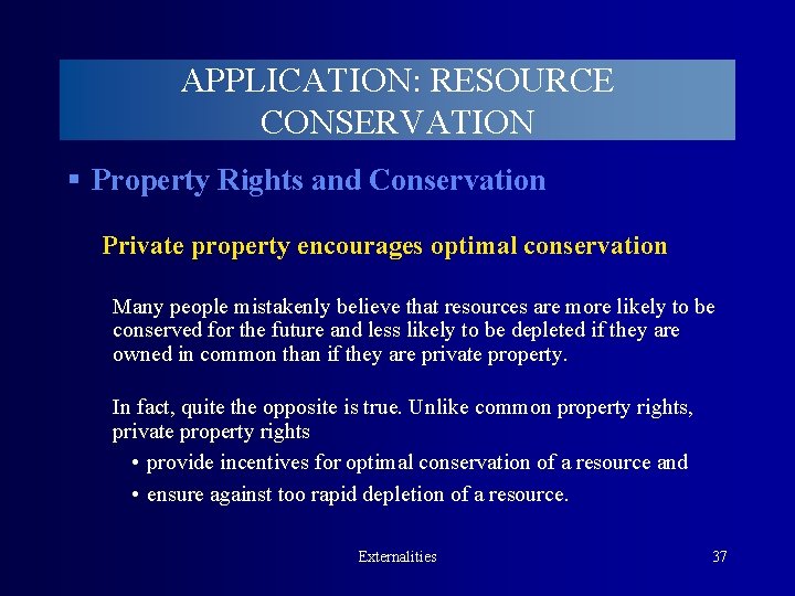 APPLICATION: RESOURCE CONSERVATION § Property Rights and Conservation Private property encourages optimal conservation Many
