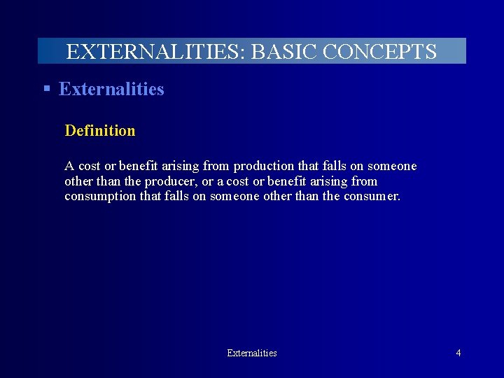 EXTERNALITIES: BASIC CONCEPTS § Externalities Definition A cost or benefit arising from production that