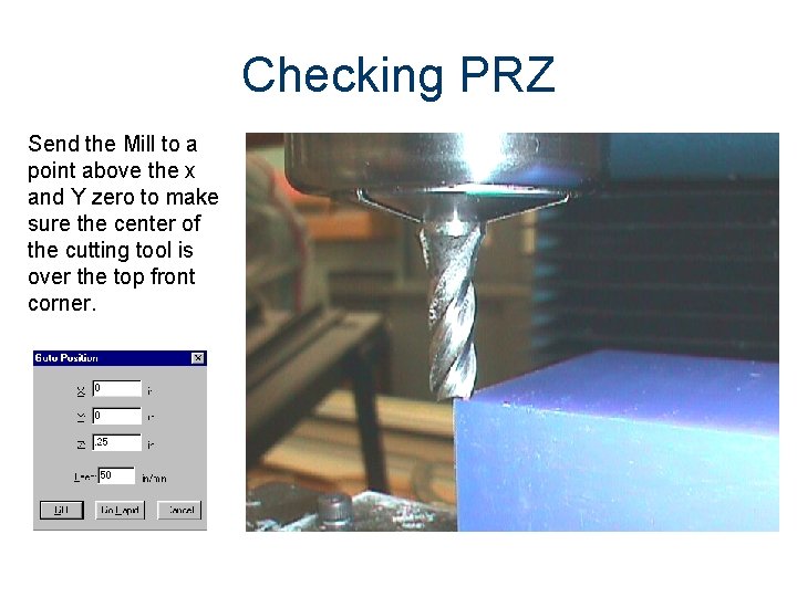 Checking PRZ Send the Mill to a point above the x and Y zero