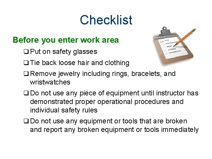 Checklist Before you enter work area q Put on safety glasses q Tie back