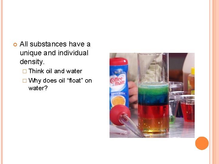  All substances have a unique and individual density. � Think oil and water