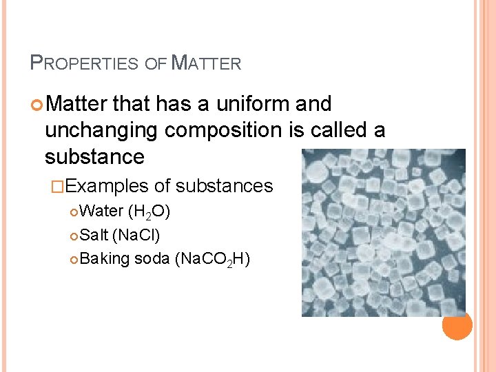 PROPERTIES OF MATTER Matter that has a uniform and unchanging composition is called a