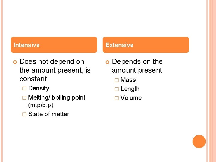 Intensive Does not depend on the amount present, is constant Extensive Depends on the