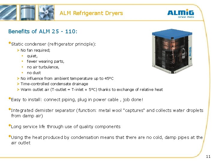 ALM Refrigerant Dryers Benefits of ALM 25 - 110: • Static condenser (refrigerator principle): ALM Refrigerant Dryers Benefits of ALM 25 - 110: • Static condenser (refrigerator principle):