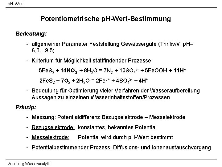 p. H-Wert Potentiometrische p. H-Wert-Bestimmung Bedeutung: - allgemeiner Parameter Feststellung Gewässergüte (Trinkw. V: p.