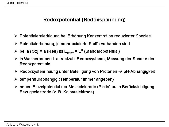 Redoxpotential (Redoxspannung) Ø Potentialerniedrigung bei Erhöhung Konzentration reduzierter Spezies Ø Potentialerhöhung, je mehr oxidierte Redoxpotential (Redoxspannung) Ø Potentialerniedrigung bei Erhöhung Konzentration reduzierter Spezies Ø Potentialerhöhung, je mehr oxidierte