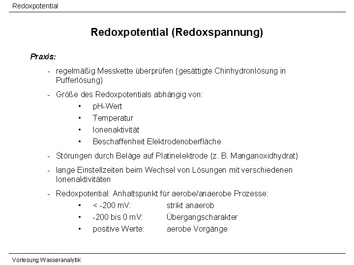 Redoxpotential (Redoxspannung) Praxis: - regelmäßig Messkette überprüfen (gesättigte Chinhydronlösung in Pufferlösung) - Größe des