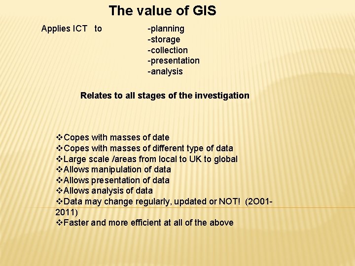 The value of GIS Applies ICT to -planning -storage -collection -presentation -analysis Relates to