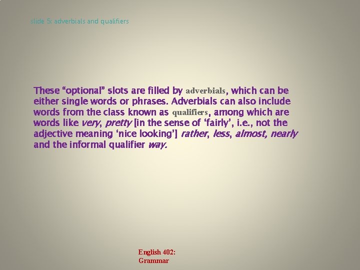 slide 5: adverbials and qualifiers These “optional” slots are filled by adverbials, which can