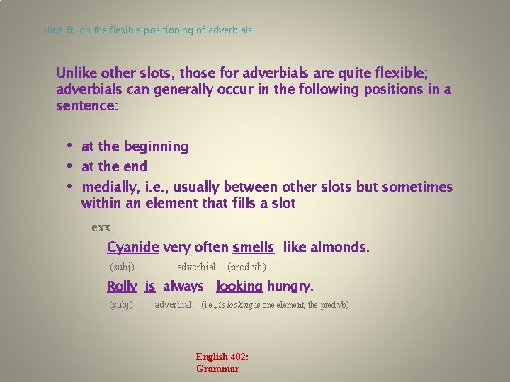slide 8: on the flexible positioning of adverbials Unlike other slots, those for adverbials