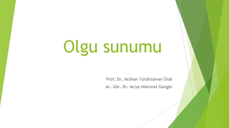 Olgu sunumu Prof. Dr. Aslıhan Yürüktümen Ünal Ar. Gör. Dr. Asiye Müminat Güngör 