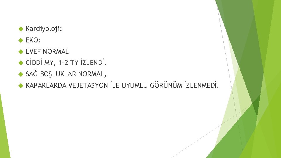  Kardiyoloji: EKO: LVEF NORMAL CİDDİ MY, 1 -2 TY İZLENDİ. SAĞ BOŞLUKLAR NORMAL,