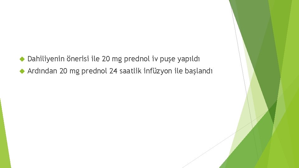  Dahiliyenin önerisi ile 20 mg prednol iv puşe yapıldı Ardından 20 mg prednol