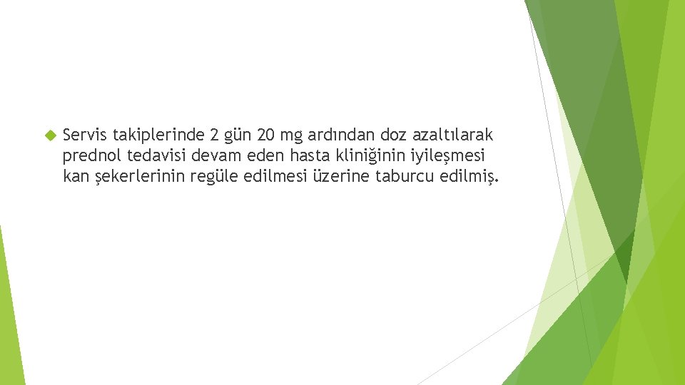  Servis takiplerinde 2 gün 20 mg ardından doz azaltılarak prednol tedavisi devam eden