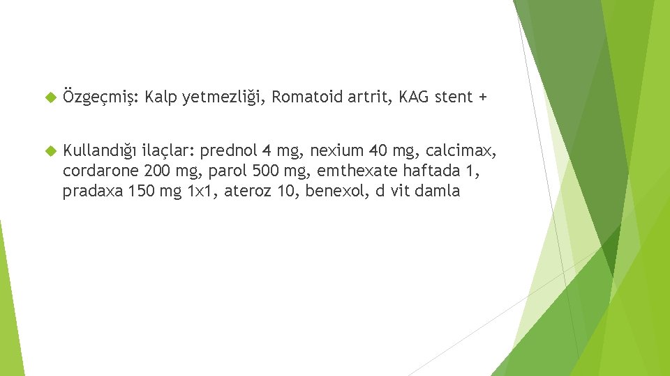  Özgeçmiş: Kalp yetmezliği, Romatoid artrit, KAG stent + Kullandığı ilaçlar: prednol 4 mg,